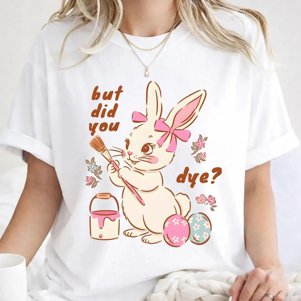 BUT DID YOU DYE? EASTER BUNNY SHIRT – FUNNY RETRO EASTER TEE