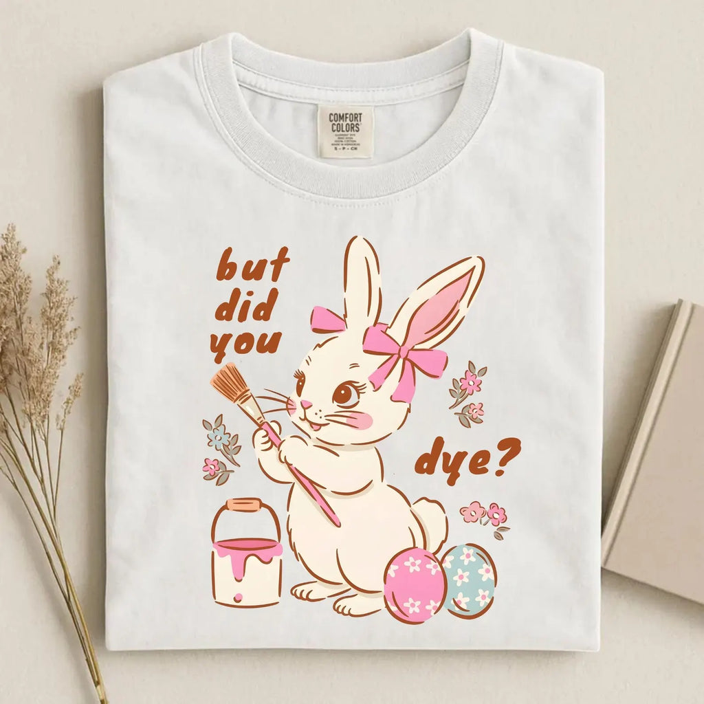 BUT DID YOU DYE? EASTER BUNNY SHIRT – FUNNY RETRO EASTER TEE
