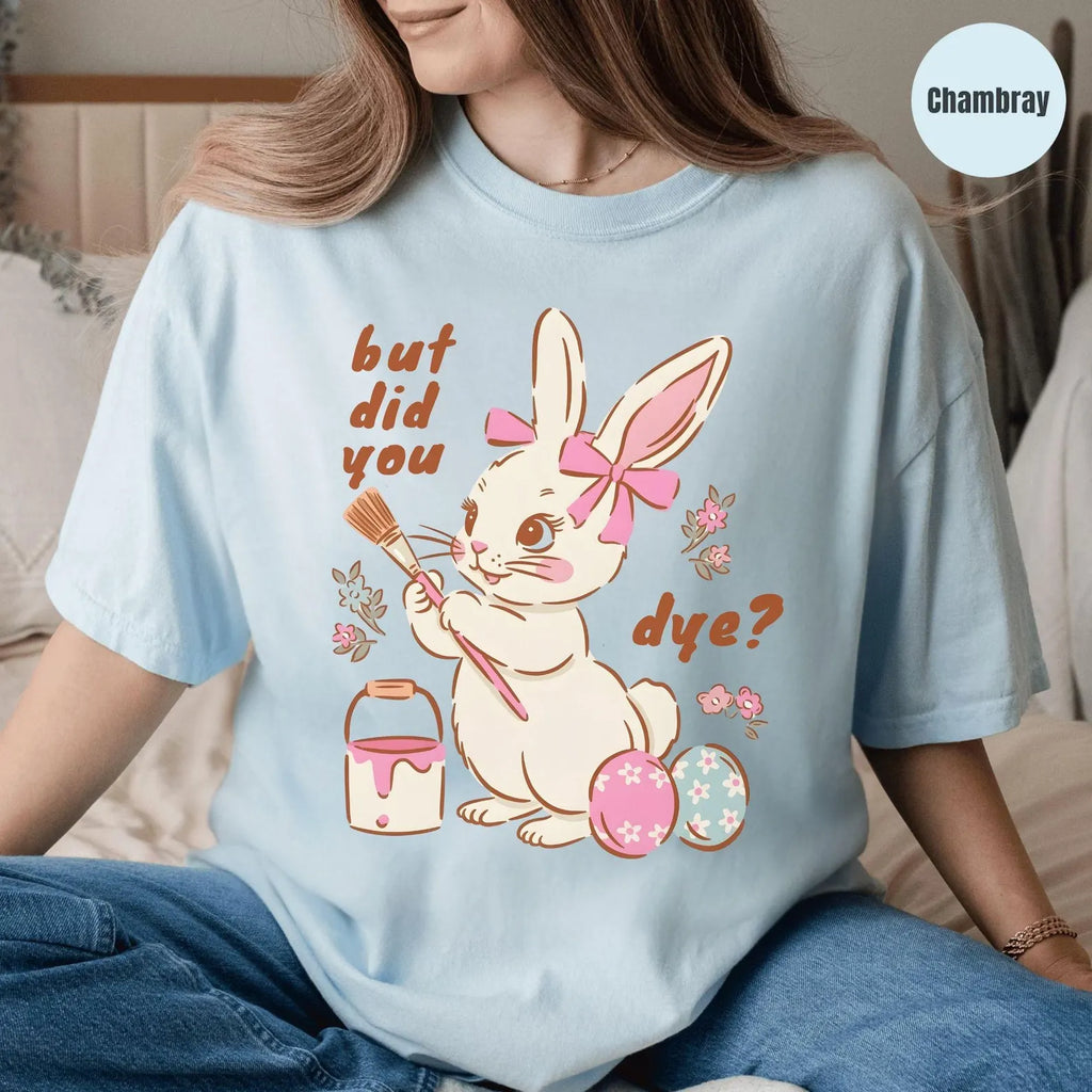 BUT DID YOU DYE? EASTER BUNNY SHIRT – FUNNY RETRO EASTER TEE